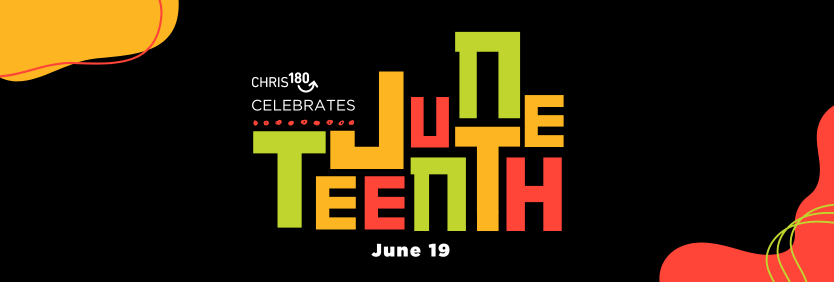 CHRIS 180 Celebrates Juneteenth